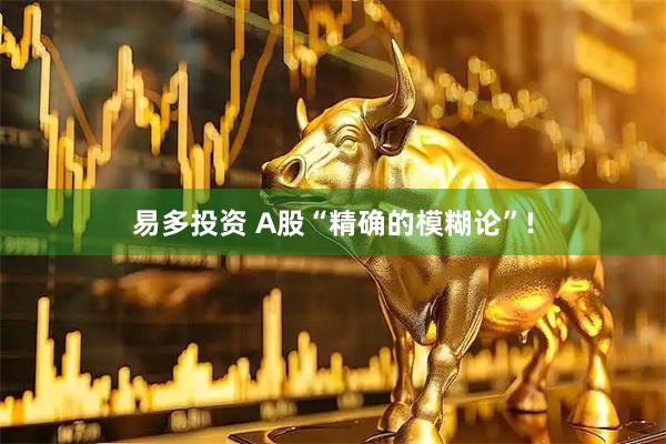 易多投资 A股“精确的模糊论”!